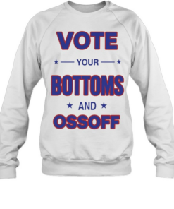 Vote your Bottoms and Ossoff Unisex Sweatshirt
