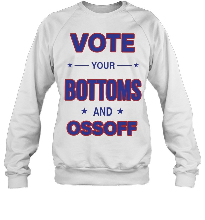 Vote your Bottoms and Ossoff Unisex Sweatshirt