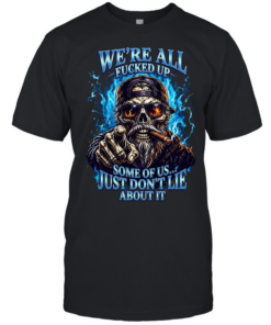 WE'RE ALL FUCKED UP SOME OF US... JUST DON'T LIE ABOUT IT  Classic Men's T-shirt