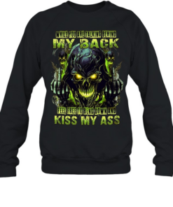 WHILE YOU ARE TALKING BEHIND MY BACK FEEL FREE TO BEND DOWN AND KISS MY ASS  Unisex Sweatshirt