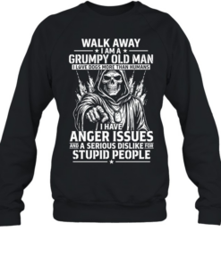 Walk Away I Am A Grumpy Old Man I Have Anger Issues And A Serious Dislike For Stupid People T Unisex Sweatshirt