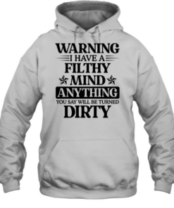 Warning I Have A Filthy Mind Anything T Unisex Hoodie