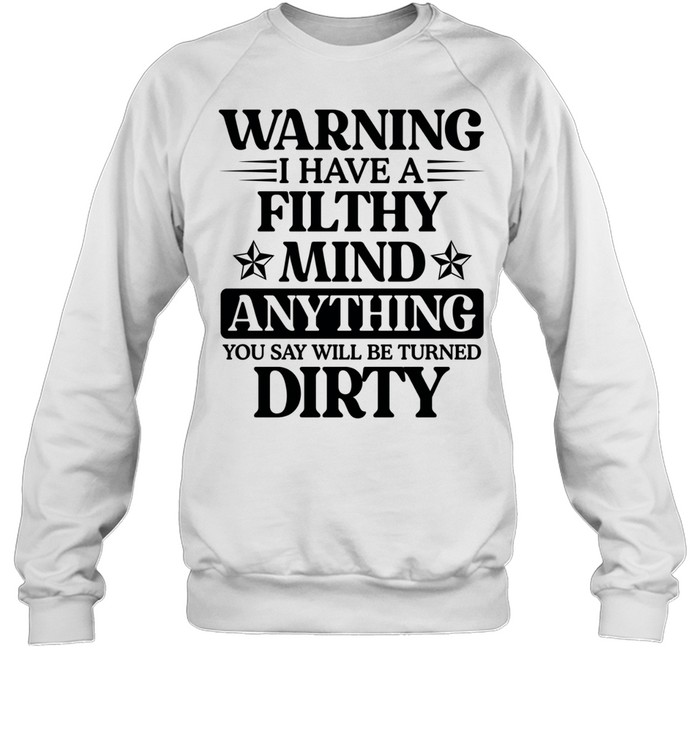 Warning I Have A Filthy Mind Anything T Unisex Sweatshirt
