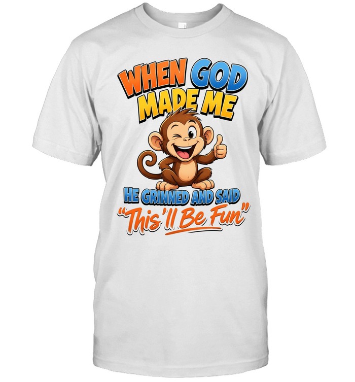 When God Made Me He Grinned And Said This'll Be Fun T Classic Men's T-shirt