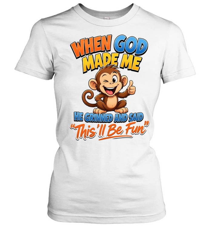 When God Made Me He Grinned And Said This'll Be Fun T Classic Women's T-shirt