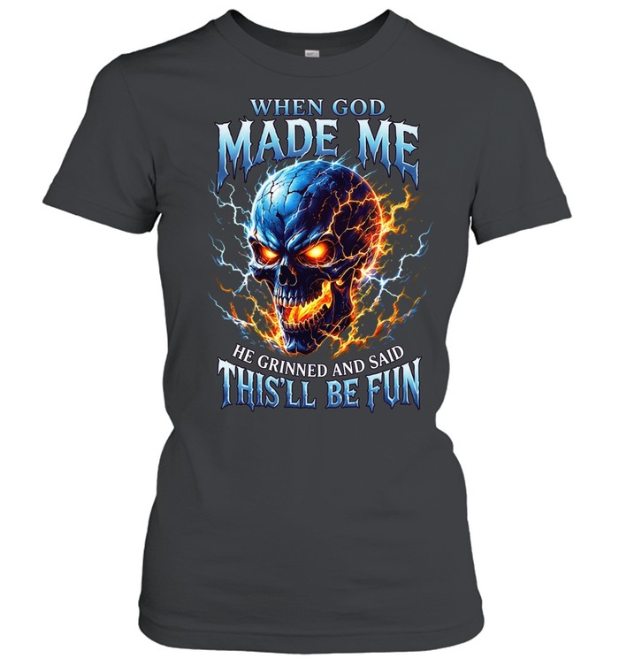 When God Made Me He Grinned And Said This'll Be Fun T Classic Women's T-shirt