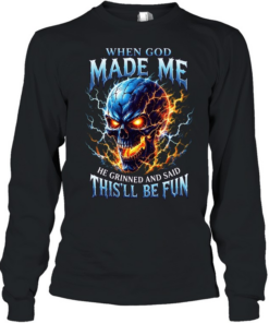 When God Made Me He Grinned And Said This'll Be Fun T Long Sleeved T-shirt