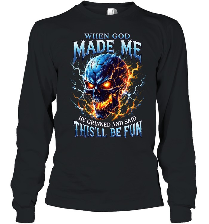 When God Made Me He Grinned And Said This'll Be Fun T Long Sleeved T-shirt