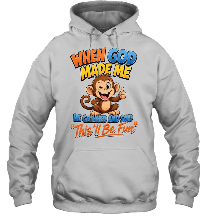 When God Made Me He Grinned And Said This'll Be Fun T Unisex Hoodie