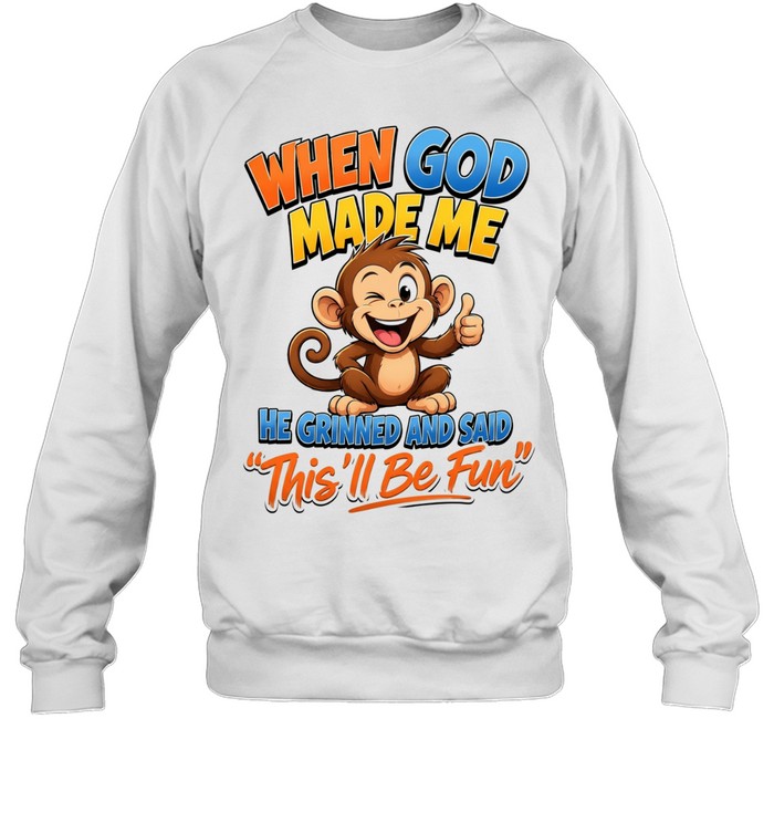 When God Made Me He Grinned And Said This'll Be Fun T Unisex Sweatshirt