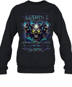 When Someone Calls Me A Bitch I Get A Warm Feeling Inside Because My Work Here Is Done T Unisex Sweatshirt