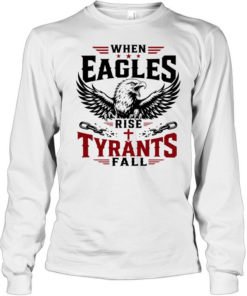 When eagles rise tyrants fall with patriotic bald eagle american freedom T Long Sleeved T-shirt