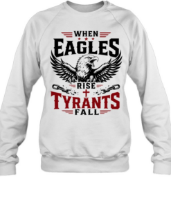 When eagles rise tyrants fall with patriotic bald eagle american freedom T Unisex Sweatshirt