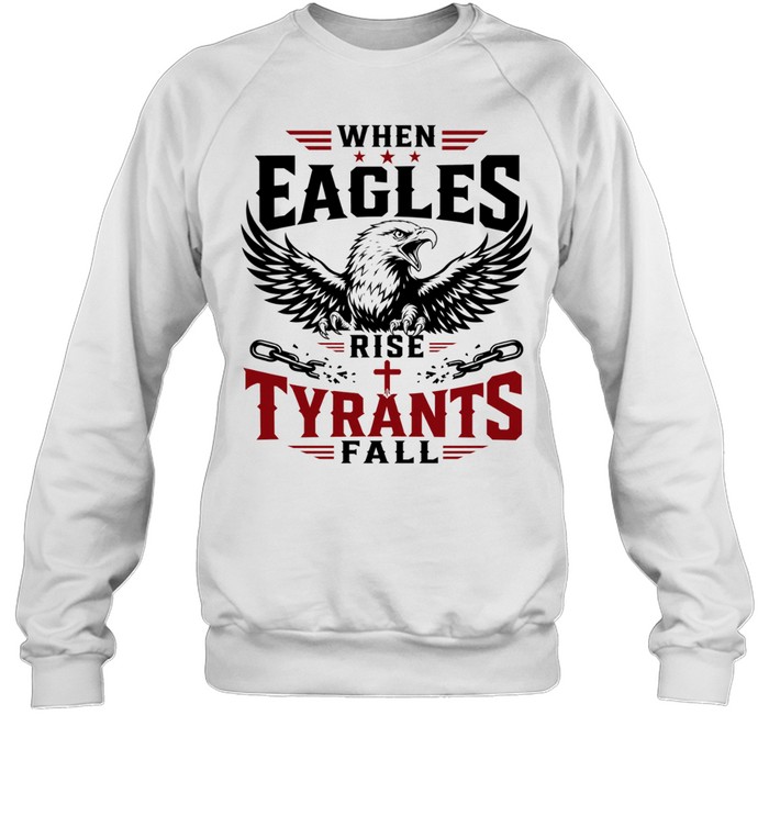When eagles rise tyrants fall with patriotic bald eagle american freedom T Unisex Sweatshirt