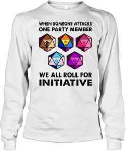 When someone attacks one party member we all roll for initiative  Long Sleeved T-shirt
