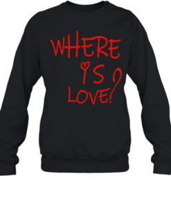 Where is love  Unisex Sweatshirt