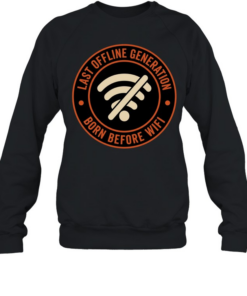 Wifi last offline generation born before wifi  Unisex Sweatshirt