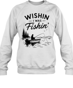 Wishin I was fishin alone T Unisex Sweatshirt