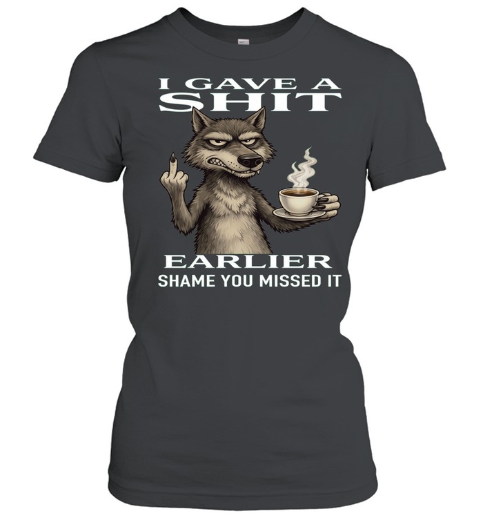 Wolf I Gave A Shit Earlier Shame You Missed It Classic Women's T-shirt
