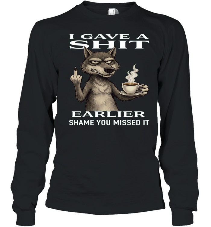 Wolf I Gave A Shit Earlier Shame You Missed It Long Sleeved T-shirt