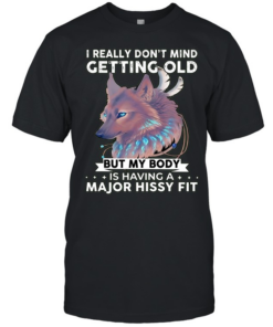 Wolf I really don’t mind getting old but my body is having a major hissy fit  Classic Men's T-shirt