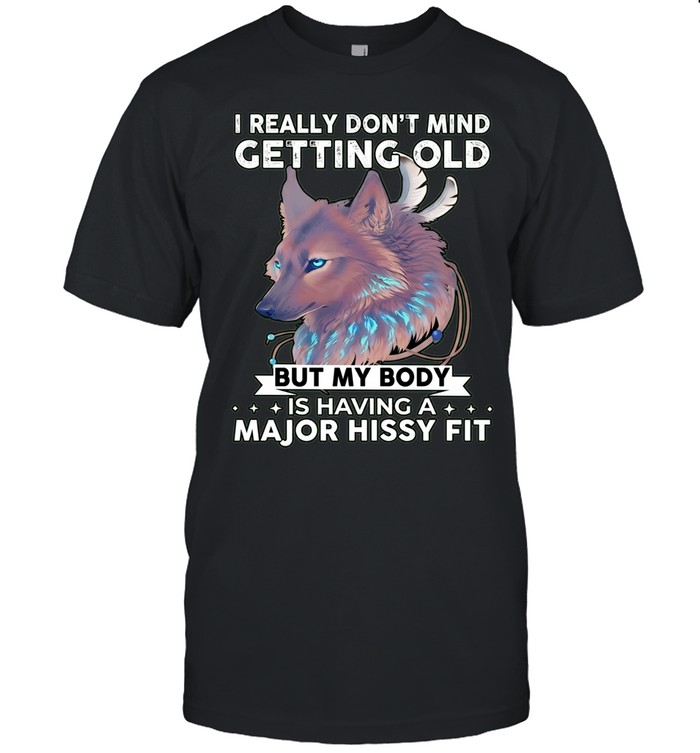 Wolf I really don’t mind getting old but my body is having a major hissy fit Classic Men's T-shirt