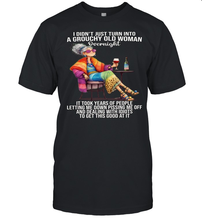 Woman I Didn't Just Turn Into A Grouchy Old Woman Classic Men's T-shirt