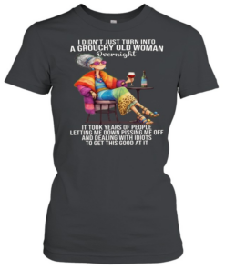 Woman I Didn't Just Turn Into A Grouchy Old Woman Classic Women's T-shirt