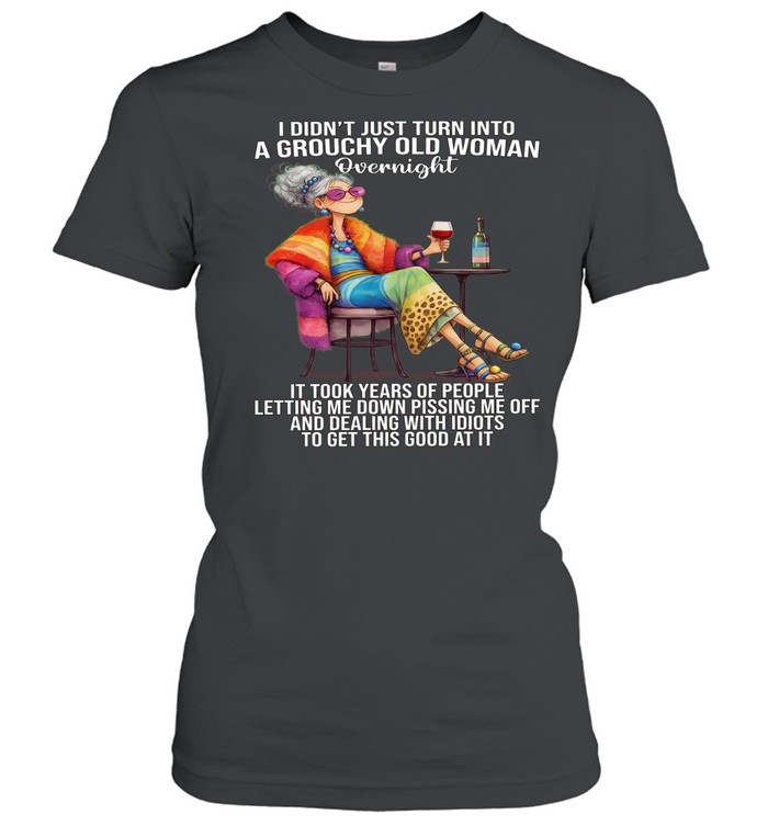 Woman I Didn't Just Turn Into A Grouchy Old Woman Classic Women's T-shirt