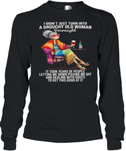 Woman I Didn't Just Turn Into A Grouchy Old Woman Long Sleeved T-shirt