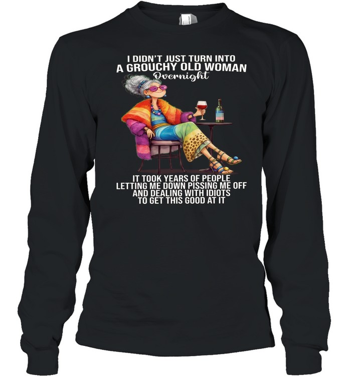 Woman I Didn't Just Turn Into A Grouchy Old Woman Long Sleeved T-shirt