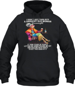 Woman I Didn't Just Turn Into A Grouchy Old Woman Unisex Hoodie