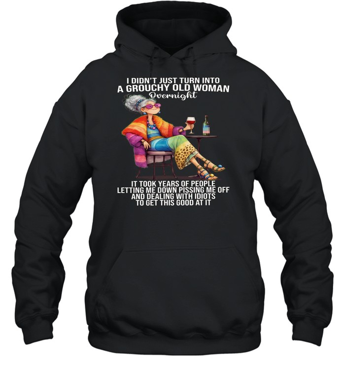 Woman I Didn't Just Turn Into A Grouchy Old Woman Unisex Hoodie