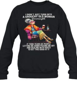 Woman I Didn't Just Turn Into A Grouchy Old Woman Unisex Sweatshirt