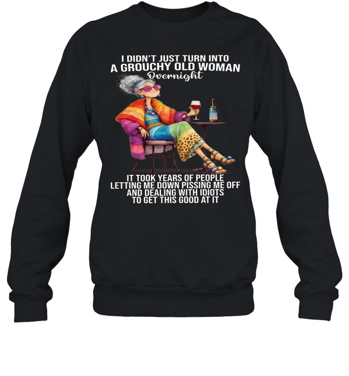 Woman I Didn't Just Turn Into A Grouchy Old Woman Unisex Sweatshirt
