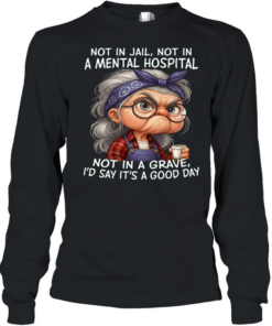 Woman Not In Jail Not In A Mental Hospital Not In A Grave I'd Say T Long Sleeved T-shirt