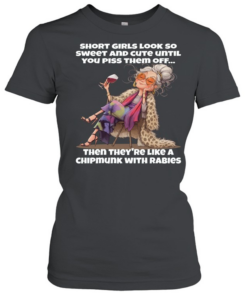 Woman Short Girls Look So Sweet And Cute Until You Piss Them Off Then They're Like A Chipmunk With Rabies T Classic Women's T-shirt