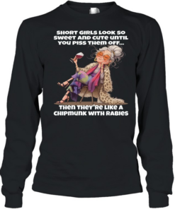 Woman Short Girls Look So Sweet And Cute Until You Piss Them Off Then They're Like A Chipmunk With Rabies T Long Sleeved T-shirt
