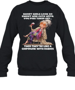 Woman Short Girls Look So Sweet And Cute Until You Piss Them Off Then They're Like A Chipmunk With Rabies T Unisex Sweatshirt