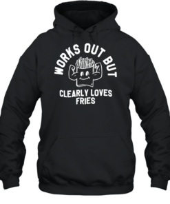 Works out but clearly loves fries T Unisex Hoodie