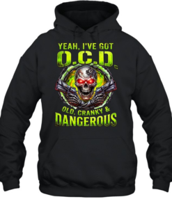 Yeah I've Got O.C.D Old Cranky & Dangerous T Unisex Hoodie