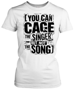 You can cage the singer but not the song  Classic Women's T-shirt