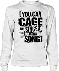 You can cage the singer but not the song  Long Sleeved T-shirt