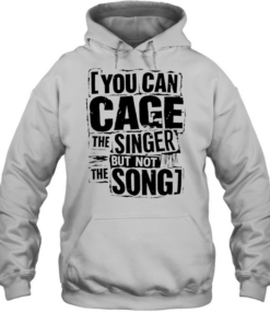 You can cage the singer but not the song  Unisex Hoodie