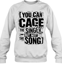 You can cage the singer but not the song  Unisex Sweatshirt