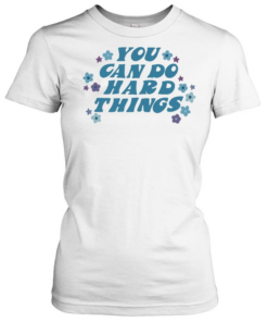 You can do hard things Classic Women's T-shirt