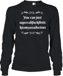 You can supercalifuckilistic kussmyassadocious Long Sleeved T-shirt