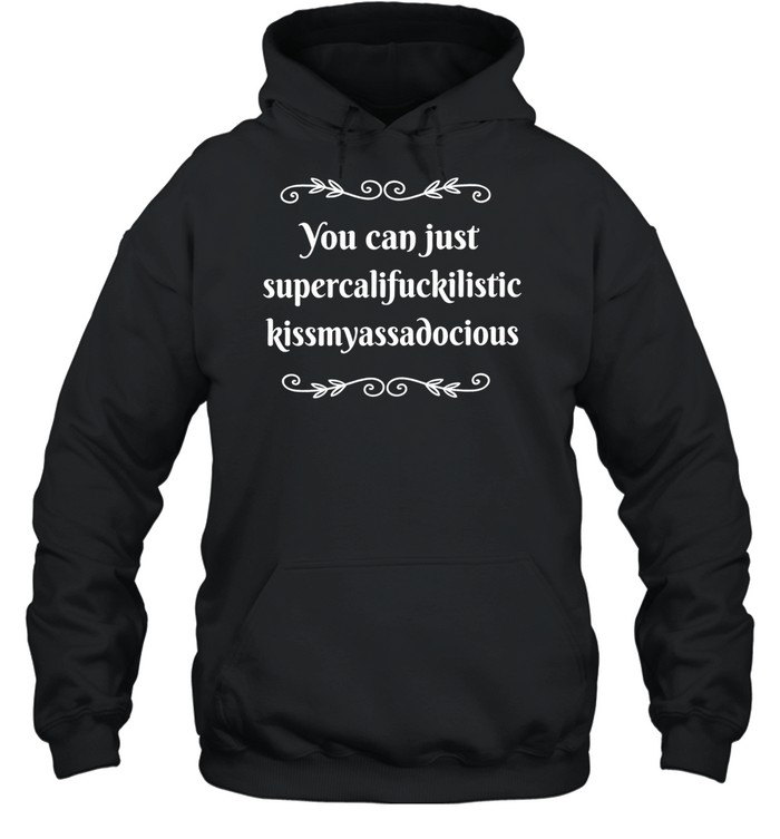 You can supercalifuckilistic kussmyassadocious Unisex Hoodie