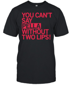 You can’t say pella without two lips  Classic Men's T-shirt