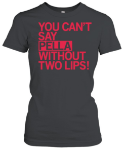 You can’t say pella without two lips  Classic Women's T-shirt